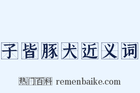 子皆豚犬近义词是什么意思的图片